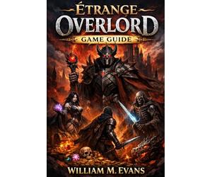 Etrange Overlord Game Guide: From Guillotine to Glory: The Definitive Path to an Unapologetic Afterlife