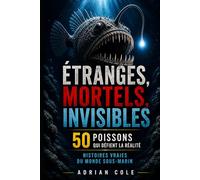 ÉTRANGES, MORTELS, INVISIBLES 50 POISSONS QUI DÉFIENT LA RÉALITÉ: HISTOIRES VRAIES DU MONDE SOUS-MARIN (Secrets de la nature)