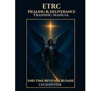 ETRC Healing & Deliverance Training Manual: Training Manual for Equipping End-Time Warriors in Healing & Deliverance