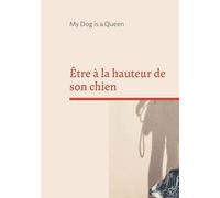 Être à la hauteur de son chien: Un essai pour questionner l'humain au bout de la laisse