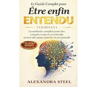 Être enfin Entendu: La méthode complète pour être compris, respecté et entendu, au travail comme dans la vie personnelle