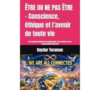 ÊTRE OU NE PAS ÊTRE - Conscience, éthique et l’avenir de toute vie: Une synthèse holistique de la philosophie, de la science et de la responsabilité universelle