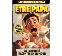 ÊTRE PAPA: La Paternité Racontée en Humour / Le Cadeau Parfait pour les Futurs Pères: Petit Guide la Paternité pour apprendre les codes du Papa ... la Fatigue et les Couches valent le coup