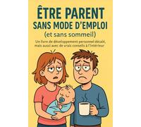 Être parent sans mode d'emploi (et sans sommeil): Le guide de survie drôle et sincère pour les parents épuisés (et lucides) (Guides humoristiques - Survivre à la vie)