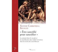 ÊTRE SANCTIFIÉ POUR SANCTIFIER: La sainteté dans le monde et la sanctification des réalités terrestres dans les écrits de Louis Bouyer