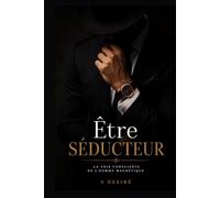 ÊTRE SÉDUCTEUR: La Voie Consciente de l’Homme Magnétique
