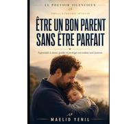 Être un bon parent sans être parfait: Apprendre à aimer, guider et protéger son enfant avec justesse (Le Pouvoir Silencieux)