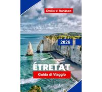 Etretat Guida di viaggio 2026: Esplora scogliere spettacolarie, passeggiate costiere, punti panoramici, cucina locale e consigli pratici per la tua fuga in Normandia