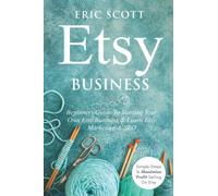 Etsy Business - Beginners Guide To Starting Your Own Etsy Business & Learn Etsy Marketing & SEO: Simple Steps To Maximize Profit Selling On Etsy
