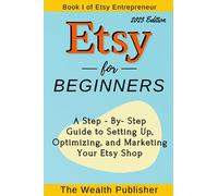 Etsy for Beginners: A Step-by-Step Guide to Setting Up, Optimizing, and Marketing Your Etsy Shop: 1 (Etsy Entrepreneur)