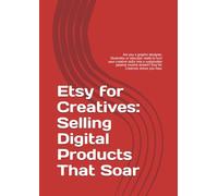 Etsy for Creatives: Selling Digital Products That Soar: From Idea to Download: Mastering Copyright, Scalability, and Marketing for Intangible Goods.