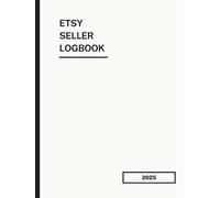 Etsy Seller Logbook 2025: Business, Inventory & Sales Tracker: A Complete Etsy Shop Organizer with Product Listings, Profit Calculator, Marketing Planner, Quarterly Reviews & Supplier Tracking