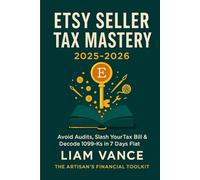Etsy Seller Tax Mastery 2025-2026: Avoid Audits, Slash Your Tax Bill & Decode 1099-Ks in 7 Days Flat: The Ultimate Step-by-Step System for Handmade, ... Sellers (The Artisan's Financial Toolkit)