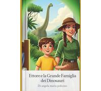Ettore e la Grande Famiglia dei Dinosauri: Un viaggio avventuroso alla scoperta dei giganti del passato