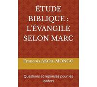 ÉTUDE BIBLIQUE : L'ÉVANGILE SELON MARC: Questions et réponses pour les leaders