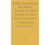 Étude Comparative des Messes Grecque et Latine: Liturgie de Saint Jean Chrysostome et Appendice