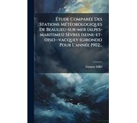 Étude Comparée Des Stations Météorologiques De Beaulieu-sur-mer (alpes-maritimes) Sèvres (seine-et-oise)--vacquey (gironde) Pour L'année 1902...