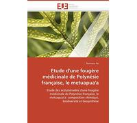 Etude d'une fougère médicinale de Polynésie française, le metuapua'a: Etude des ecdystéroides d'une fougère médicinale de Polynésie française, le ... biodiversité et biosynthèse (Omn.Univ.Europ.)
