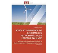 ETUDE ET COMMANDE DE GENERATRICES ASYNCHRONES POUR L'ENERGIE EOLIENNE: Machine asynchrone à cage autonome et Machine asynchrone à double alimentation reliée au réseau (Omn.Univ.Europ.)