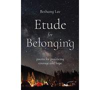 Etude for Belonging: Poems for Practicing Courage and Hope