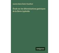 Étude sur les déterminations gastriques de la fièvre typhoïde