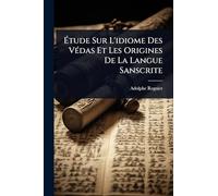 Étude Sur L'idiome Des Védas Et Les Origines De La Langue Sanscrite