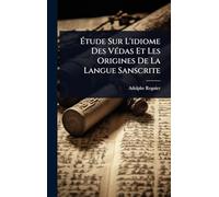Étude Sur L'idiome Des Védas Et Les Origines De La Langue Sanscrite