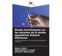 Études biochimiques sur les enzymes de la plante égyptienne Silybum Marianum: Enzymes végétales pour les industries alimentaires et médicales