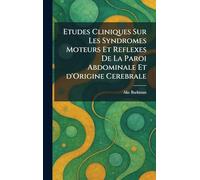 Etudes Cliniques Sur Les Syndromes Moteurs Et Reflexes De La Paroi Abdominale Et d'Origine Cerebrale