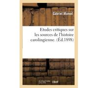 Etudes critiques sur les sources de l'histoire carolingienne. (Éd.1898)