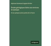 Études géologiques faites aux environs de Quimper: Et sur quelques autres points de la France