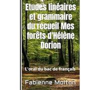 Etudes linéaires et grammaire du recueil Mes forêts d'Hélène Dorion: L'oral du bac de français (Réussir le bac de français 2026 avec Mes forêts d’Hélène Dorion)