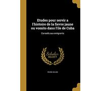 Etudes pour servir a l'histoire de la fievre jaune ou vomito dans l'ile de Cuba: Conseils aux emigrants