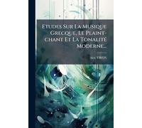 Etudes Sur La Musique Grecque, Le Plaint-chant Et La TonalitÃ(c) Moderne...