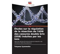 Études sur la régulation de la résection de l'ADN des cassures double brin (DSB) induites par les ions: dans les cellules G1 et les limites de résection des cellules en état de quiescence