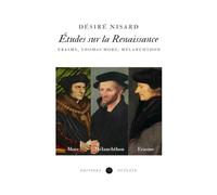Études sur la Renaissance (Annoté): Érasme, Thomas More, Philippe Mélanchthon