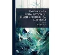Etudes Sur La Restauration Du Chant Grégorien Au Xixe Siècle