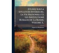 Etudes Sur La Situation Intérieure, La Vie Nationale Et Les Institutions Rurales De La Russie, Volume 3...