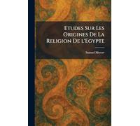 Etudes Sur Les Origines De La Religion De l'Egypte