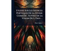 Etudes Sur Les Sources Poétiques De La Divine Comédie , Suivies De La Vision De S. Paul ...