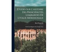 Études Sur L'histoire Des Principautés Lombardes De L'italie Méridionale: Et De Leurs Rapports Avec L'empire Franc