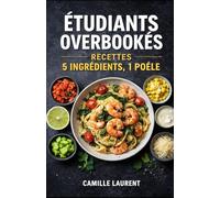 Étudiants Overbookés - Recettes 5 Ingrédients, 1 Poêle : 60 repas faciles, rapides et gourmands pour petits budgets: 60 recettes express à la poêle ... simples, peu d’ingrédients, peu de vaisselle.