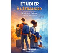 ETUDIER À L'ÉTRANGER: Se préparer, s'adapter, éviter les erreurs