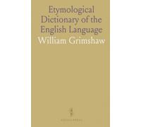 Etymological Dictionary of the English Language: Radicals, Definitions, and Phrases Adopted From the Greek, Latin, and French