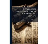 Étymologies Anglaises Du Patois De Rodez Par A. ClÃ(c)mens