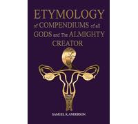 ETYMOLOGY of COMPENDIUMS of all GODS and The ALMIGHTY CREATOR