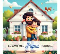 Eu Amo o Meu Papai Porque...: Do Filho Para o Papai.