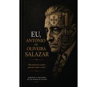 Eu, António de Oliveira Salazar: Memórias e Reflexões de um Homem de Estado