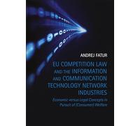 EU Competition Law and the Information and Communication Technology Network Industries: Economic versus Legal Concepts in Pursuit of (Consumer) Welfare