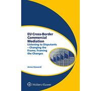 EU Cross-Border Commercial Mediation: Listening to Disputants - Changing the Frame; Framing the Changes (Global Trends in Dispute Resolution, 9)